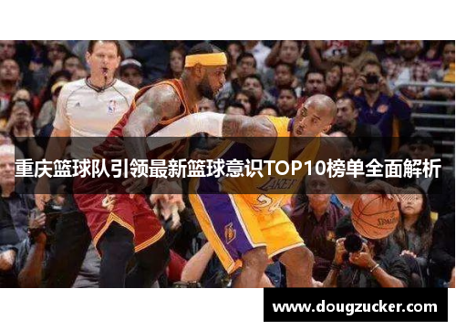 重庆篮球队引领最新篮球意识TOP10榜单全面解析