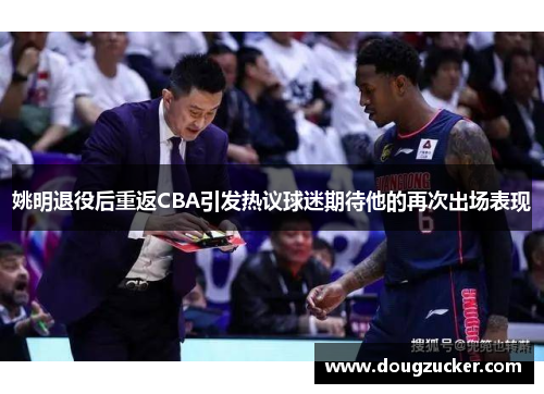 姚明退役后重返CBA引发热议球迷期待他的再次出场表现