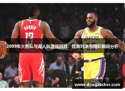 2009年火箭队与湖人队激战回顾：经典对决与精彩瞬间分析